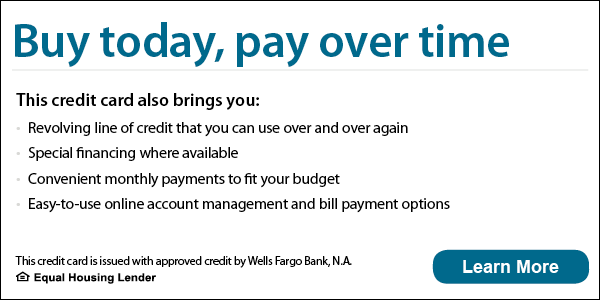 Buy today, pay over time. This credit card also brings you revolving line of credit that you can use over and over again, special financing where available, convenient monthly payments to fit your budget, easy-to-use online account management and bill payment options. This credit card is issued with approved credit by Wells Fargo Bank, N.A. Equal Housing Lender. Learn more.